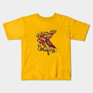 Just one more goldfish Kids T-Shirt